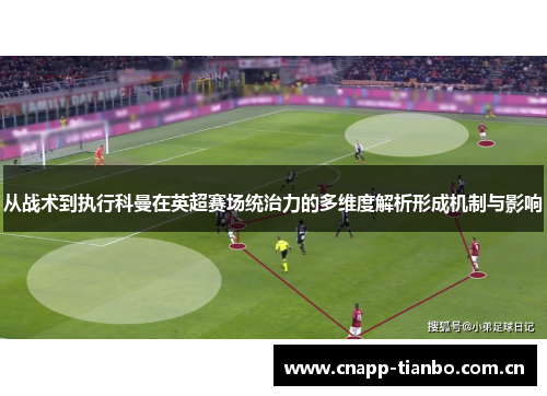 从战术到执行科曼在英超赛场统治力的多维度解析形成机制与影响